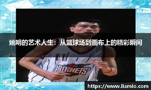 姚明的艺术人生：从篮球场到画布上的精彩瞬间