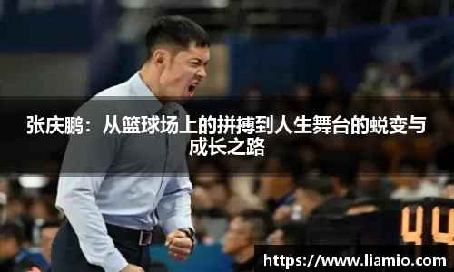 张庆鹏：从篮球场上的拼搏到人生舞台的蜕变与成长之路